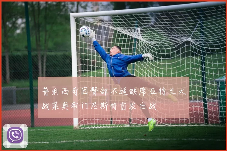 普利西奇因臀部不适缺席亚特兰大战莱奥希门尼斯将首发出战