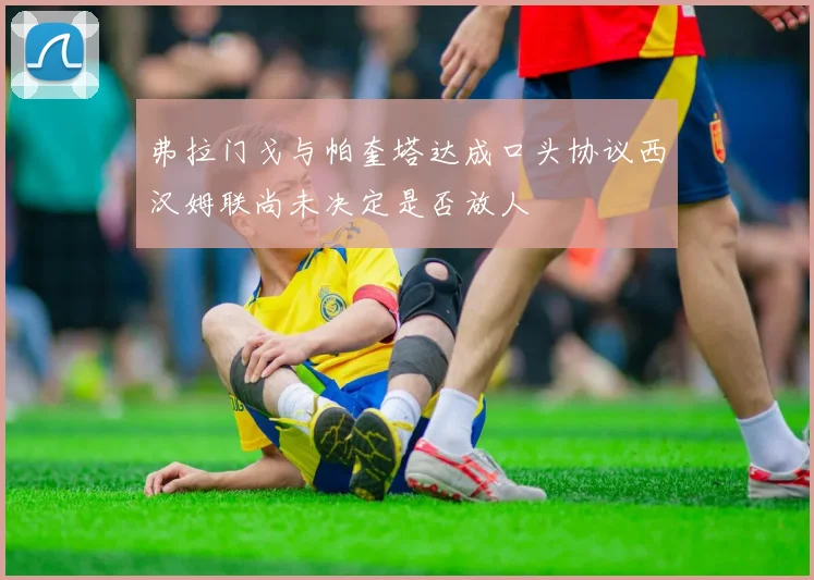 弗拉门戈与帕奎塔达成口头协议西汉姆联尚未决定是否放人