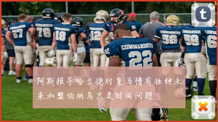 阿斯报导哈兰德对皇马情有独钟未来加盟伯纳乌只是时间问题